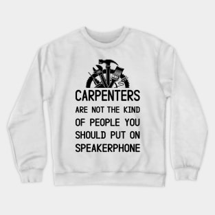 Carpenters Are Not The Kind Of People You Should Put On Speakerphone Crewneck Sweatshirt